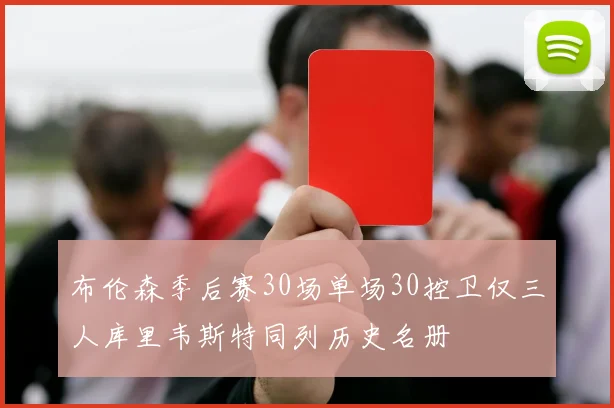 布伦森季后赛30场单场30控卫仅三人库里韦斯特同列历史名册